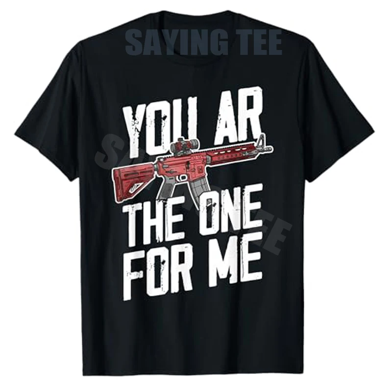 You AR The One for Me T-Shirt Y2k Gun Lover Graphic Sarcastic Saying Tee Humor Funny Shooting Practice Novelty Cotton Apparel