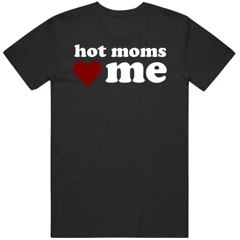 Hot Moms Love Me Funny Humor T Shirt