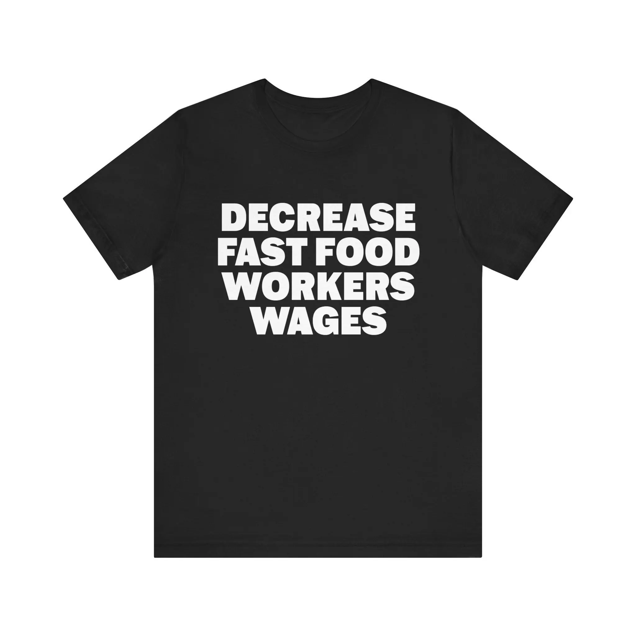 Funny Meme T Shirt Decrease Fast Food Workers Wages Humor Offensive Satire Unethical