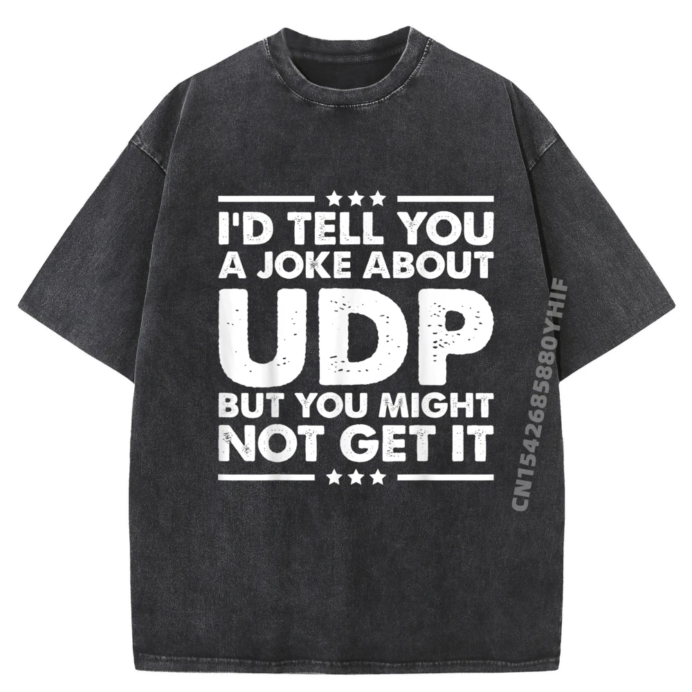 

Udp Joke Computer Networking Internet Mens T-shirt Man Streetwear Comfortable Printed Tops & Tees Retro Washed Tee Shirt