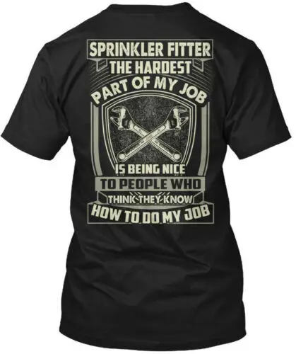 Sprinkler Fitter Hardest Part Of My Job T-Shirt Made in USA Size S to 5XL