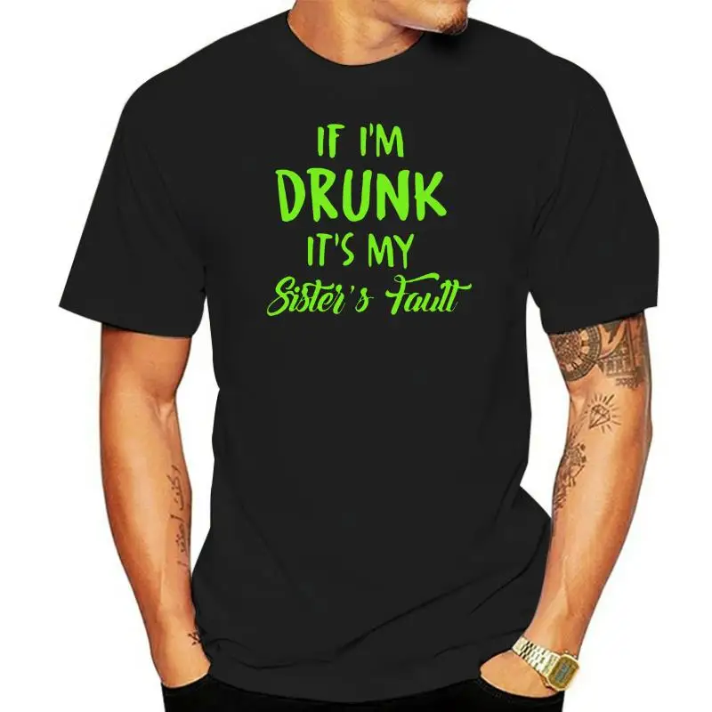 Vintage If I'm Drunk It's My Sister S Fault Six Sister Tshirt Men Crew Neck Male Cotton Women Tee Shirt Hip Hop