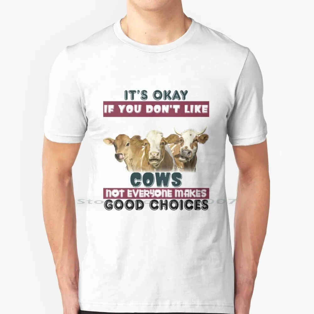 It's Okay If You Don't Like Cows Not Everyone Makes Good Choices T Shirt 100% Cotton Cowboy Cowgirl Cattle Moo Cow Lover Cute