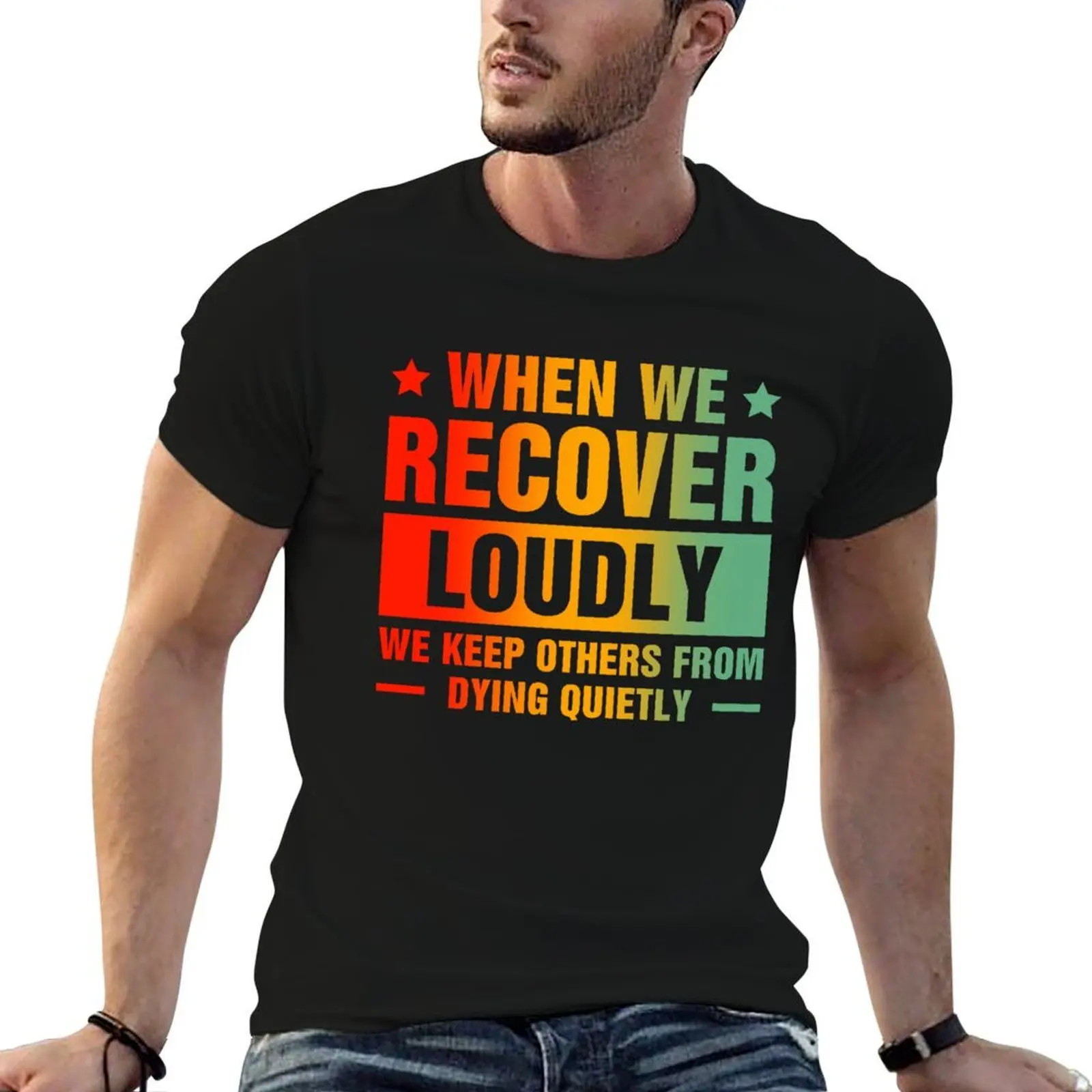 When We Recover Loudly We Keep Others From Dying Quietly T-Shirt tees cheap stuff men workout shirt