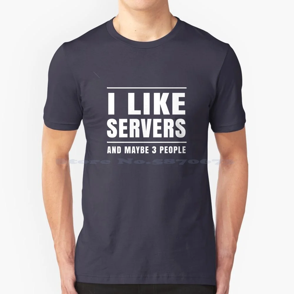 I Like Servers And Maybe 3 People-Funny System Administrator T Shirt 100% Cotton Tee I Like Servers And Maybe Three People