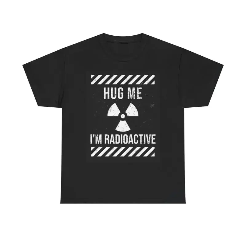 Hug Me Im Radioactive T Shirt Funny Joke Heavy Cotton