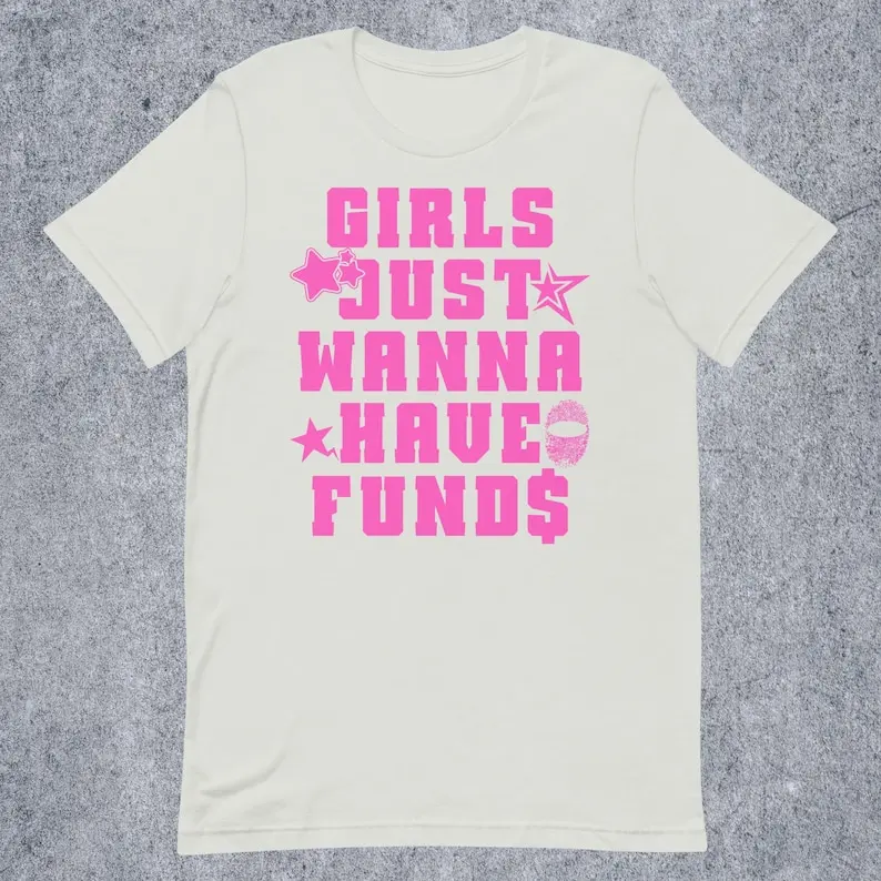 GIRLS Just Wanna Have Funds Funny T-shirt, Y2k Graphic Tee Shirt, Gift for Woman, Vintage Funny Sayings Tshirt, Summer Aesthetic