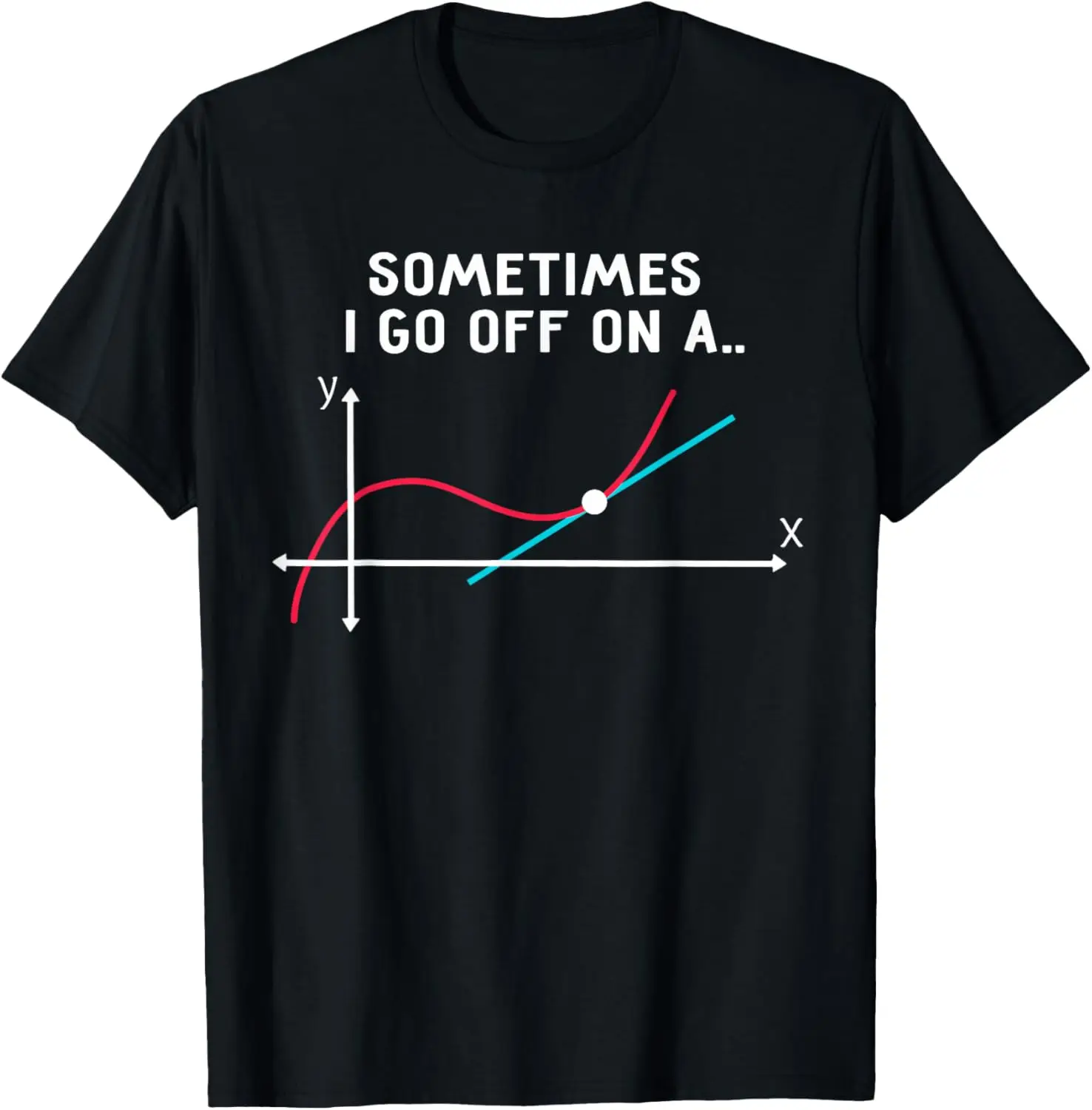 Calculus Tangent Line Math Pun Graphic Tee Sometimes I Go Off On A Funny Shirt