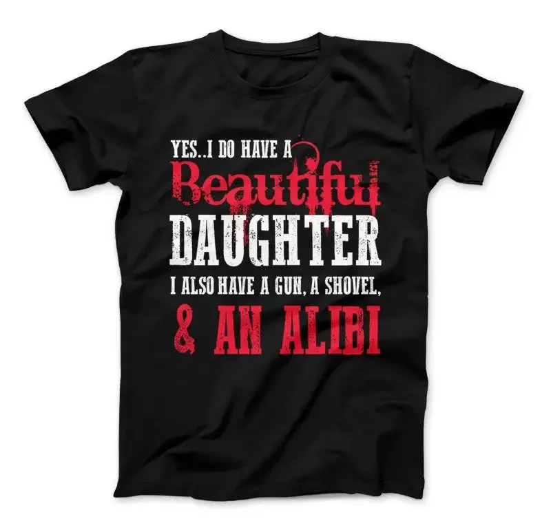 Yes I Do Have A Beautiful Daughter Also Gun Shovel And An Alibi T Shirt Dad Best Father's Day