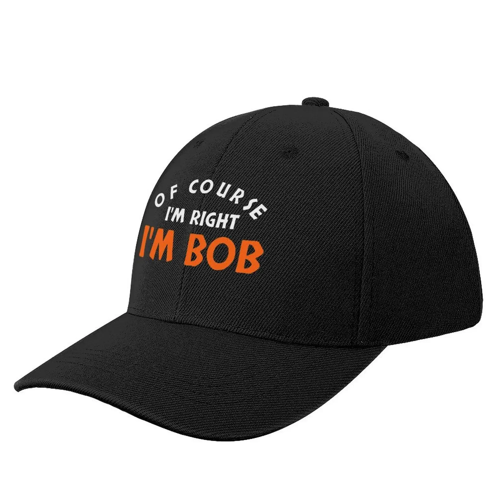 Of Course I'm Right I'm Bob funnyCap Baseball Cap Sunhat Sun Hat For Children black Custom Cap Women's 2025 Men's