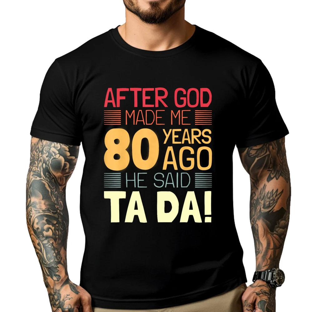 

Funny 80th Birthday I God Said Ta Da I 80 Year Old Printed T-Shirt Durable and Wear-resistant Men's Clothing 2025 Chinese Style