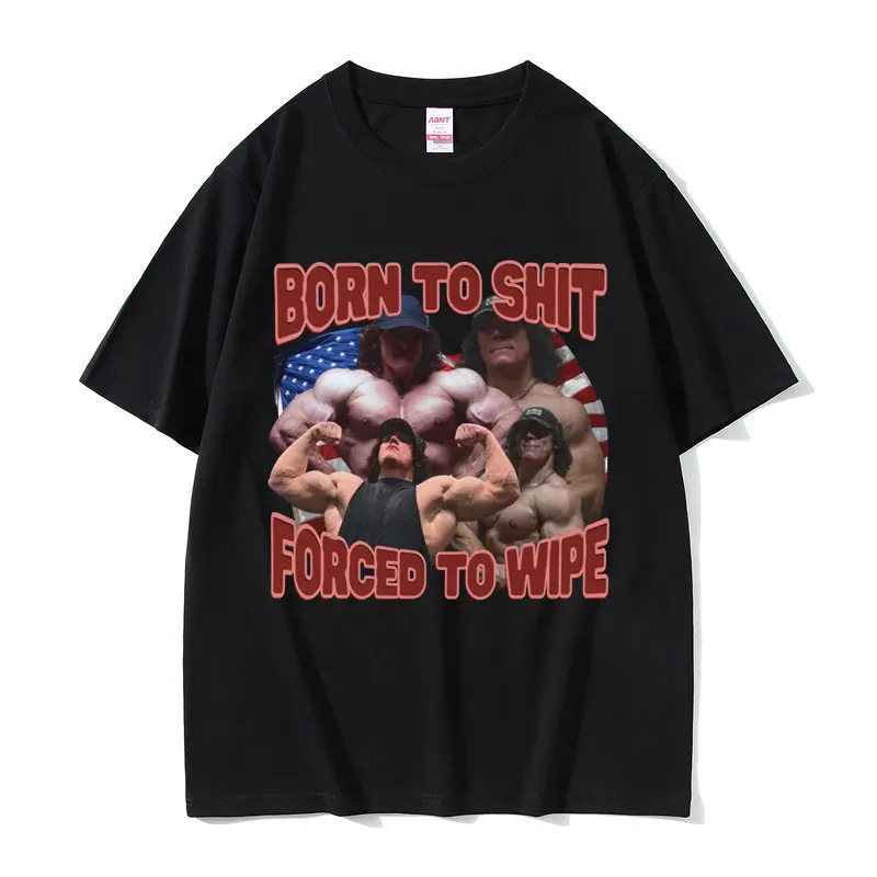 

Born To Shit Forced To Wipe Sam Sulek Funny Meme T Shirts Pump Cover Gym Fitness Lovers T-shirt Men's Cotton Oversized T-shirts