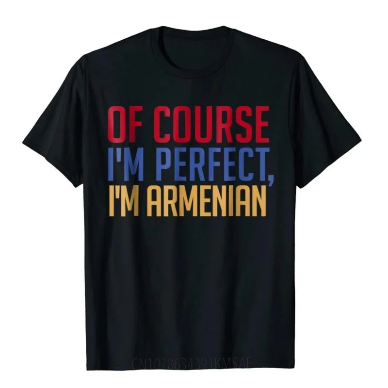 Of Course I'm Perfect I'm Armenian T-Shirt Funny Tee Gift Top T-Shirts Camisa Family Cotton Tops Tees Cosie For Men