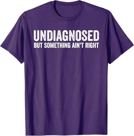 Undiagnosed But Something Ain't Right Funny T-Shirt Letters Printed Sarcastic Saying Tee Unisex Novelty Gift Y2k Streetwear Tops