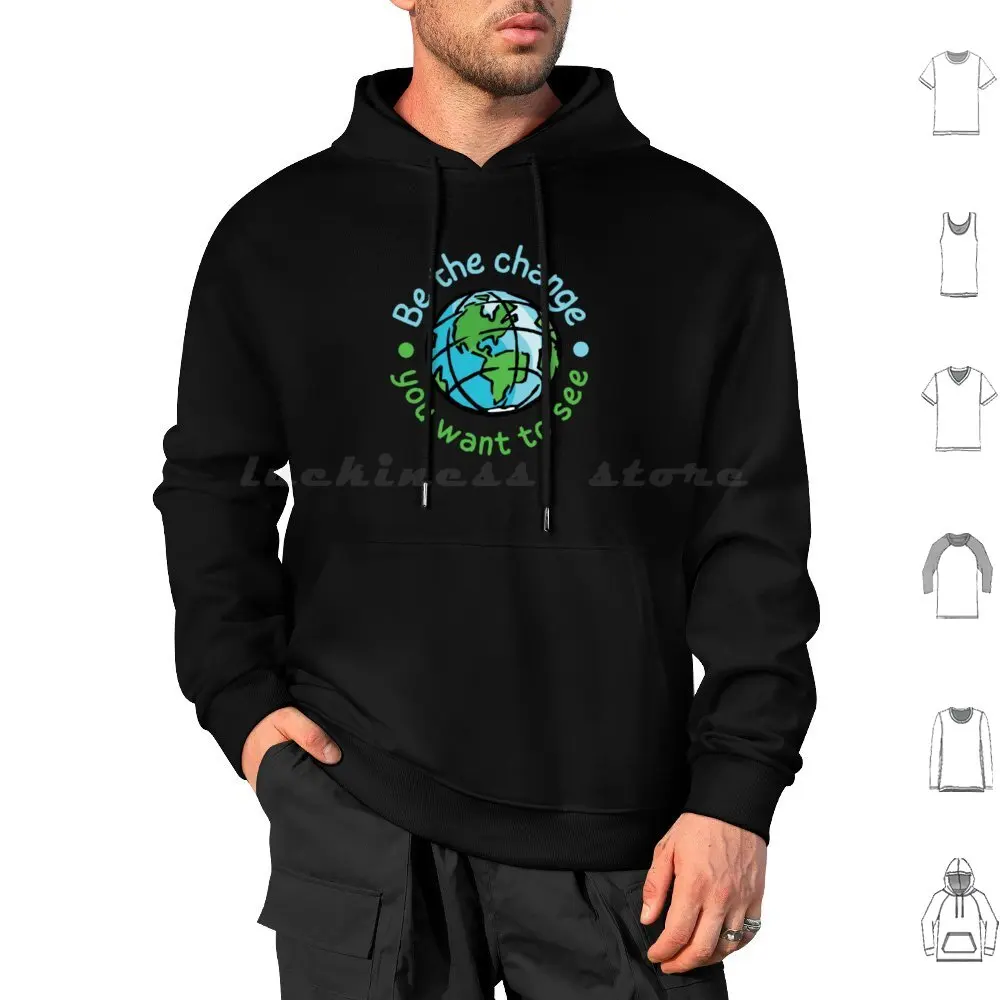 Be The Change You Want To See Hoodies Long Sleeve Be The Change Earth Day Save The Planet Recycle Environmentally