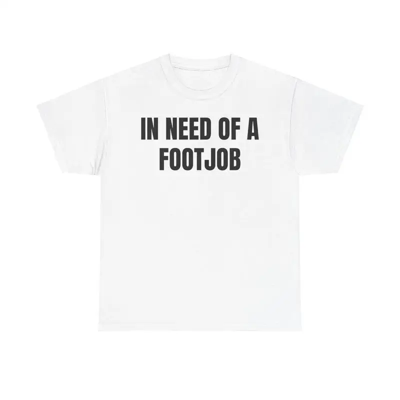 

"In Need of a Footjob" T-Shirt Funny Sarcastic Slogan Tee Humorous Quote Top Casual Streetwear for Men and Women