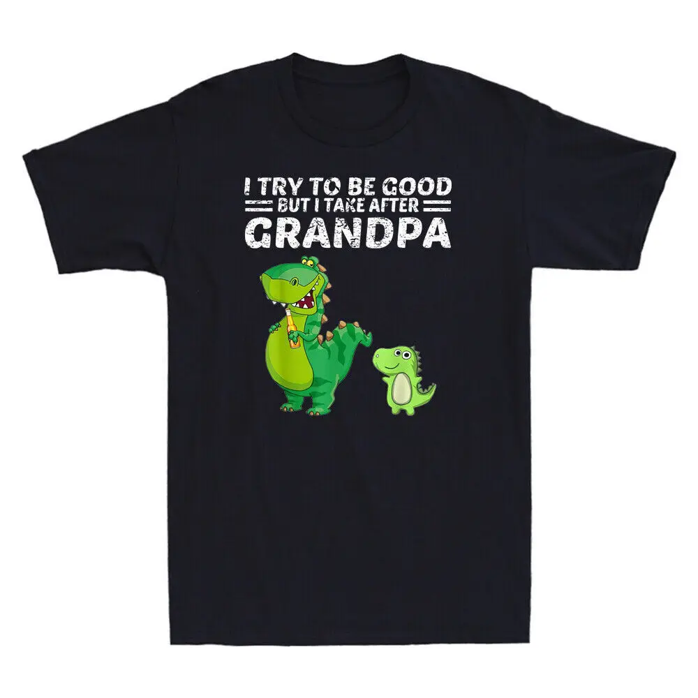 I Try To Be Good But  Take After My Grandpa Dinosaurs Funny Meme   Anime Graphic T-shirts Unisex 100% cotton