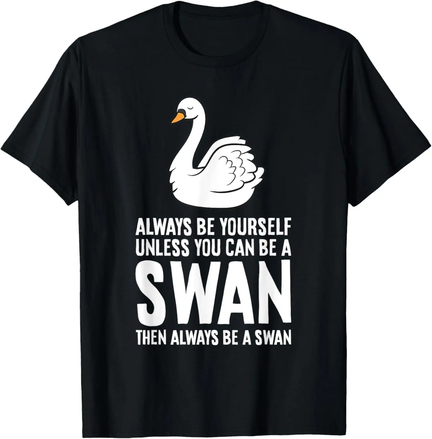 Always Be Yourself Unless You Can Be A Swan T-Shirt