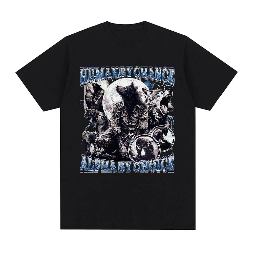 Human By Chance Alpha By Choice Wolf Funny Meme T Shirts Men Women Casual Cotton T-shirt Fashion Short Sleeve Oversized T-shirts