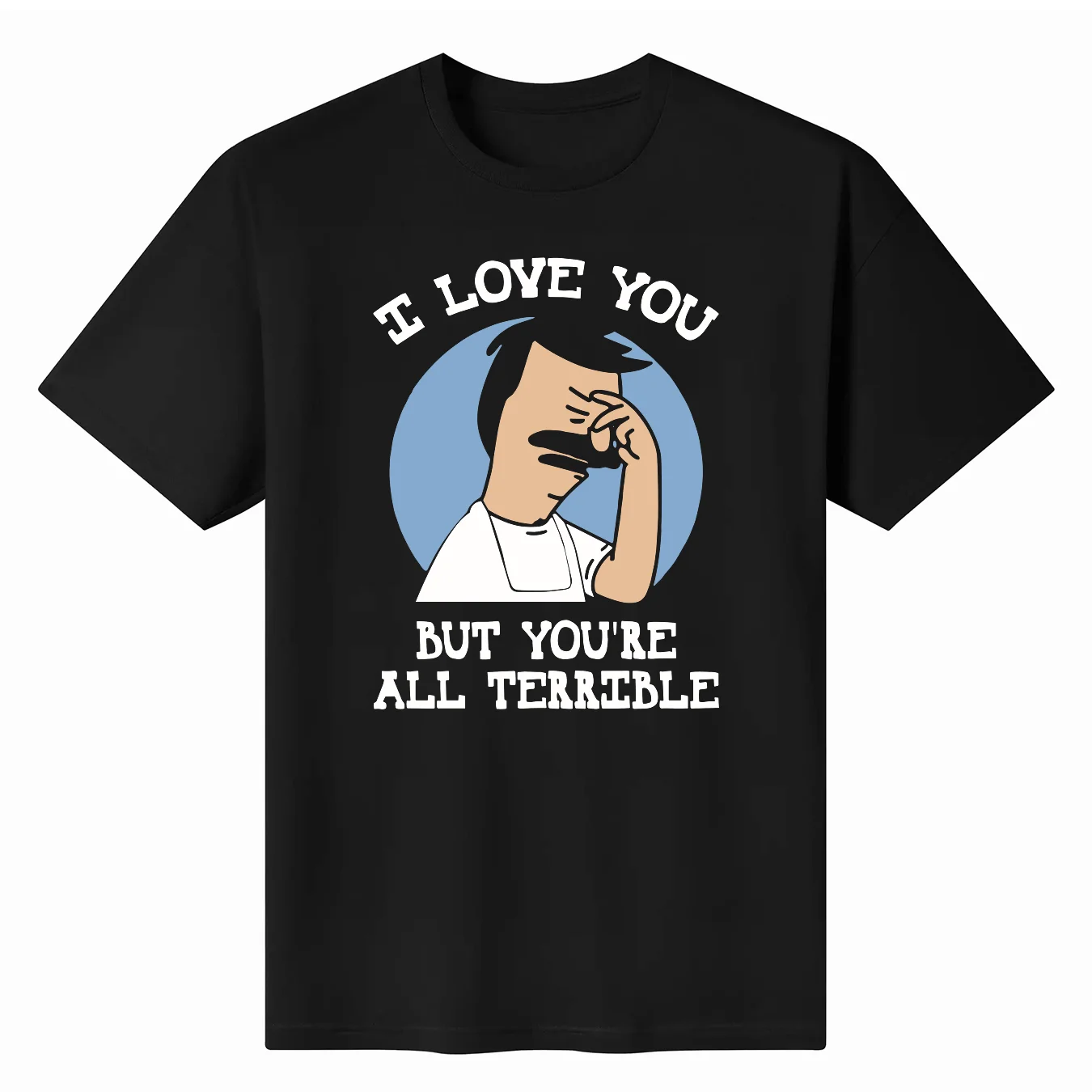 2024 New Fashion High Quality Bob’s Burgers I Love You But You’re All Terrible Men's T-shirt