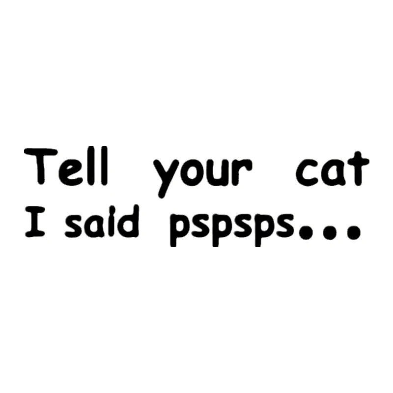 

N806 # вырезанная виниловая наклейка Tell Your Cat I Said PSPSPS Автомобильная наклейка водонепроницаемые Автомобильные украшения для кузова автомобиля бампера заднего окна ноутбука
