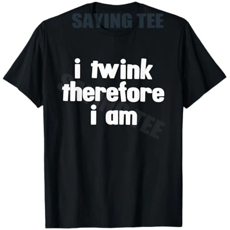 I Twink Therefore I Am Awesome T-Shirt Y2k Letters Printed Sarcastic Saying Tee Streetwear Men Clothing Personality Novelty Gift