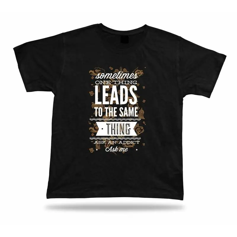 

Sometines one thing leads to the same thing design Tshirt birhday apparel gift