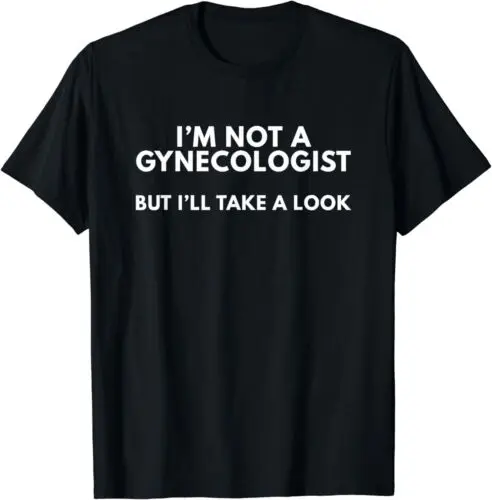 I'm Not A Gynecologist But I'll Take A Look Gift Idea T-Shirt S-5XL