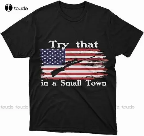 Try That In A Small Town Usa Patriotic T-Shirt Us Flag Conservative American Tee O-Neck Streetwear Oversized Xs-5Xl Custom Gift