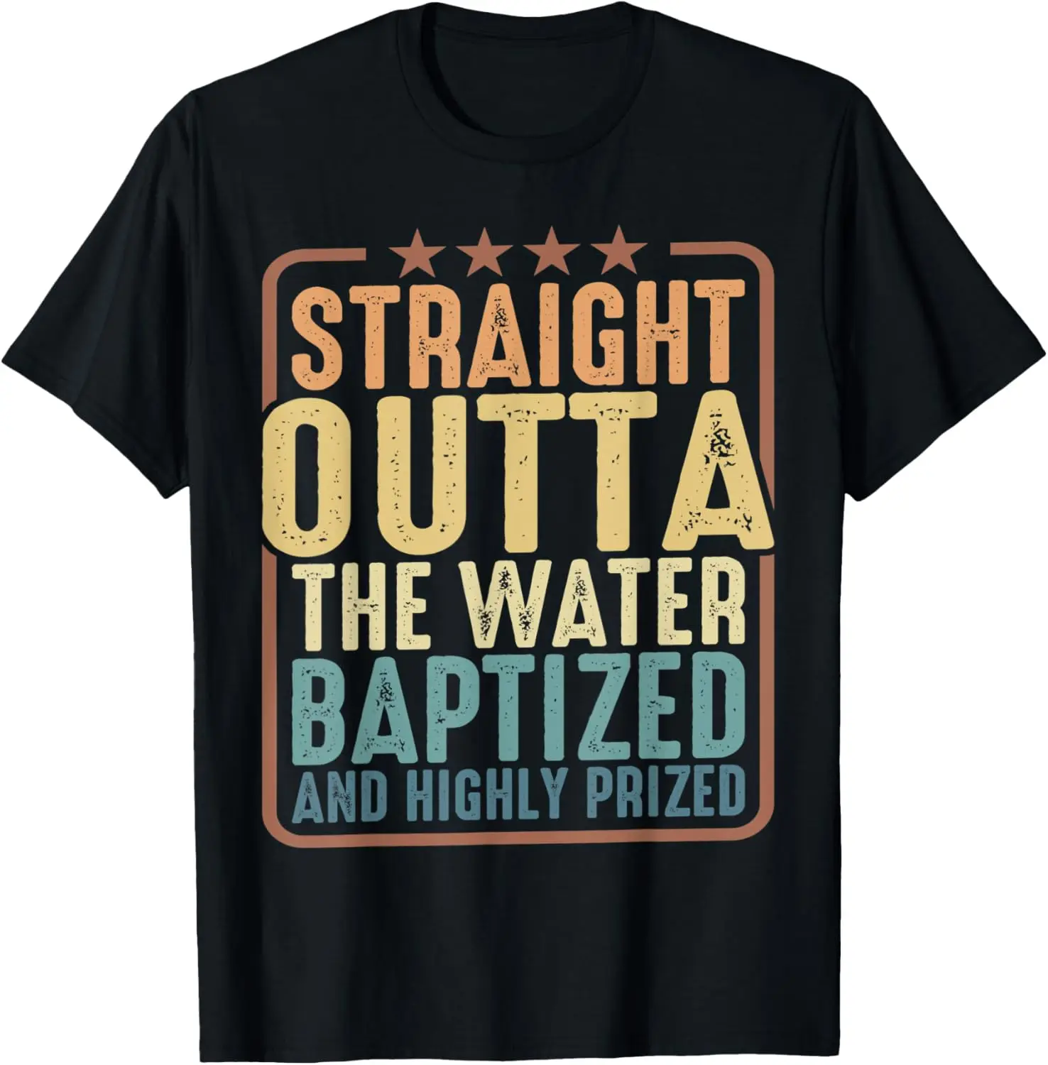 Straight Outta The Water, Baptized And Highly Prized ||--- T-Shirt