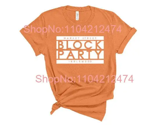 Market Street Block Party Inglewood Insecure Issa T Shirt Rae Team Byeve long or short sleeves