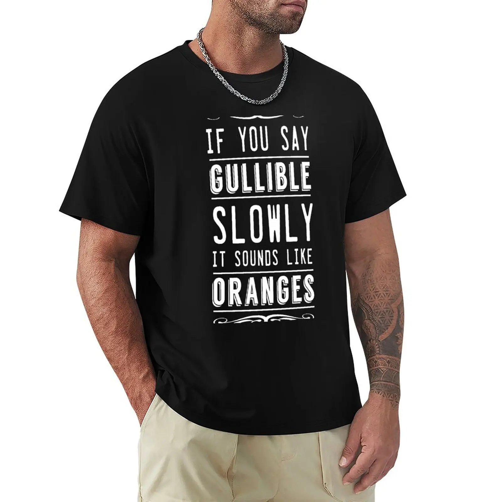 If you say gullible slowly it sounds like oranges T-Shirt Heavy Duty Casual Work Tee