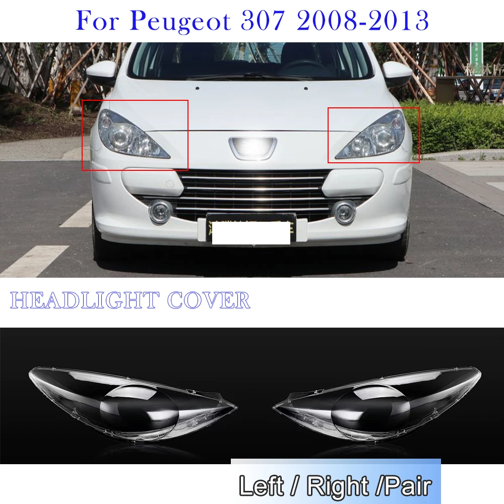 

Car Headlight Cover For Peugeot 307 2008 2009 2010 2011 2012 2013 Lens Cover Replacement Headlamp Shell Car Accessories
