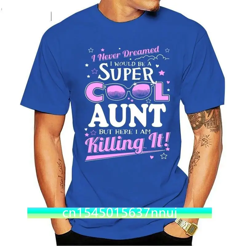 

Cool aunt I never dreamed to be super cool au t shirt Customized Short Sleeve S-XXXL Pictures Crazy Breathable summer cool shirt