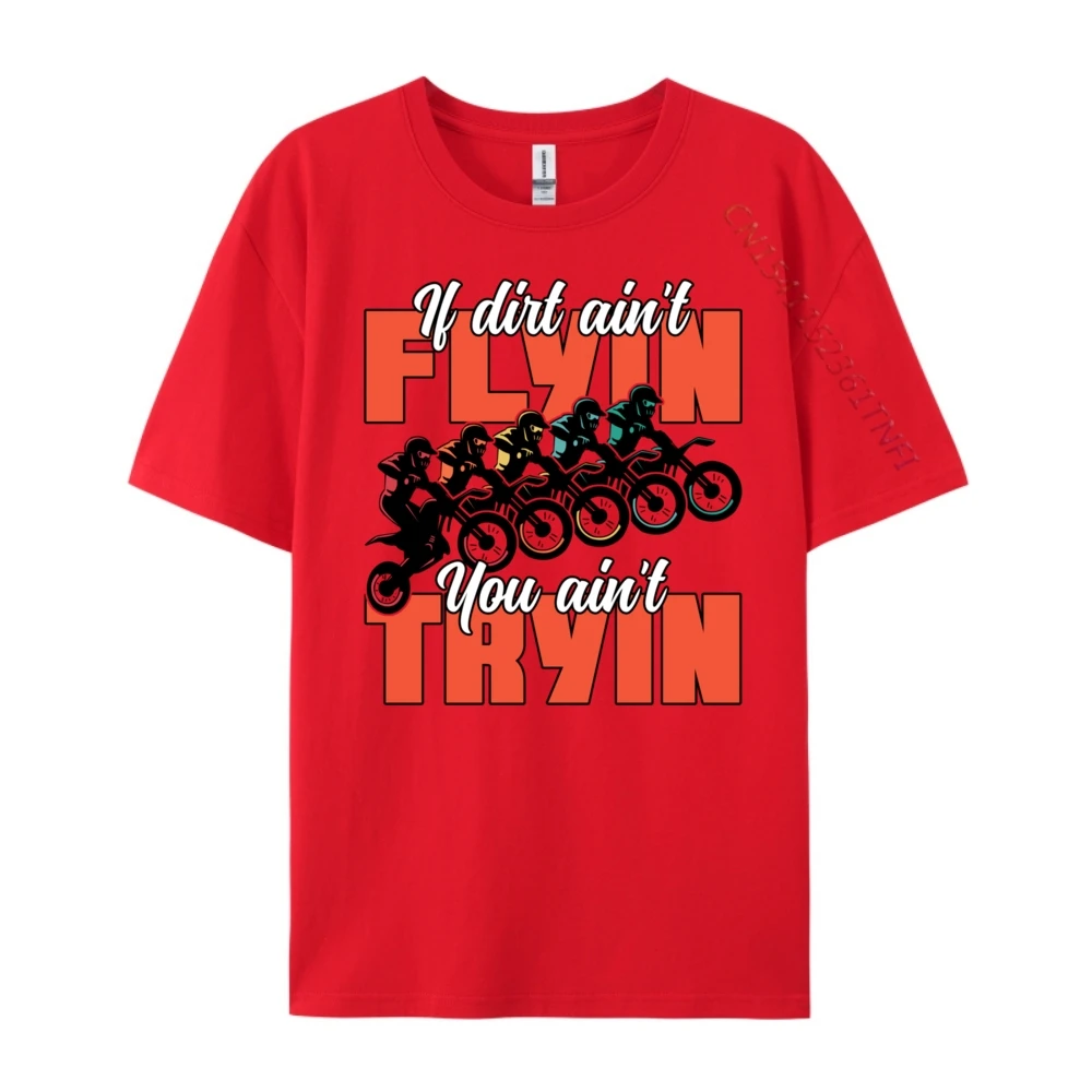

If Dirt Aint Flyin You Aint Tryin Dirt Bike Motocross Big And Tall T Shirts Tee Shirt Men T Shirts Gift
