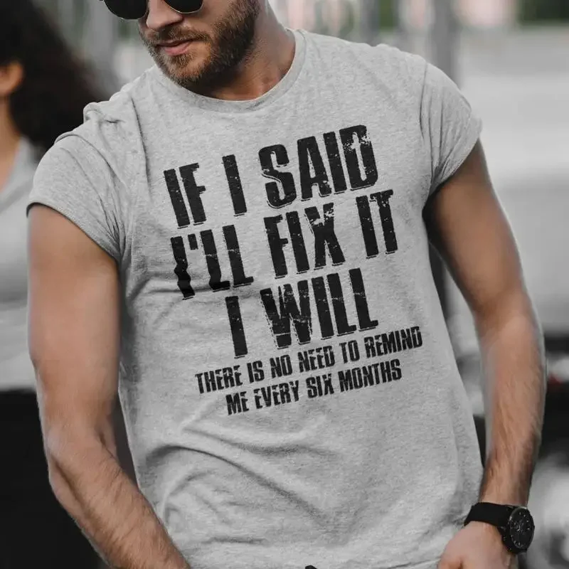 If I Said I'll Fix It I Will There Is No Need To Remind Me Every Six Months T shirt