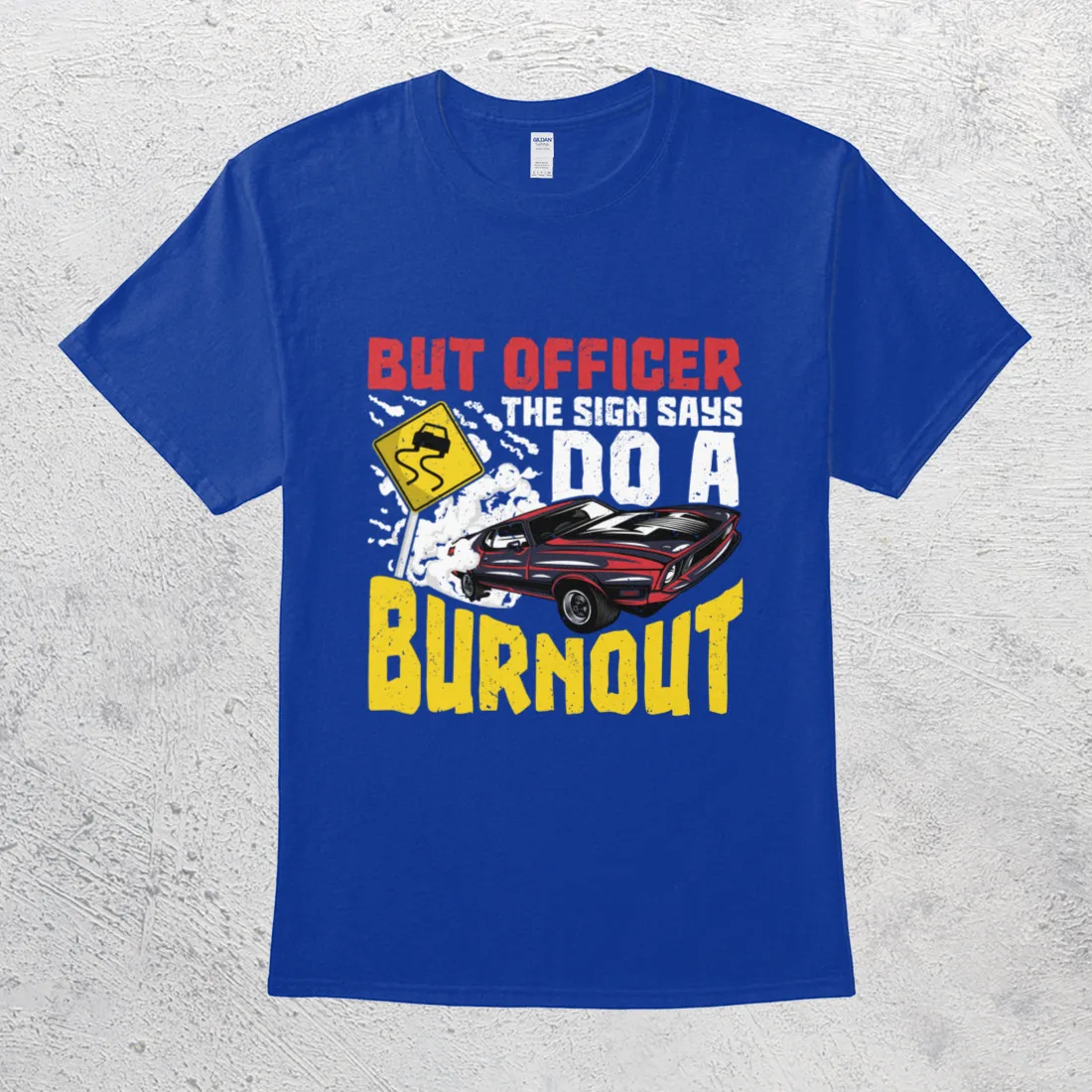 

But Officer The Sign Says Do A Burnout Funny Car Lover Funny Speeding T-Shirt