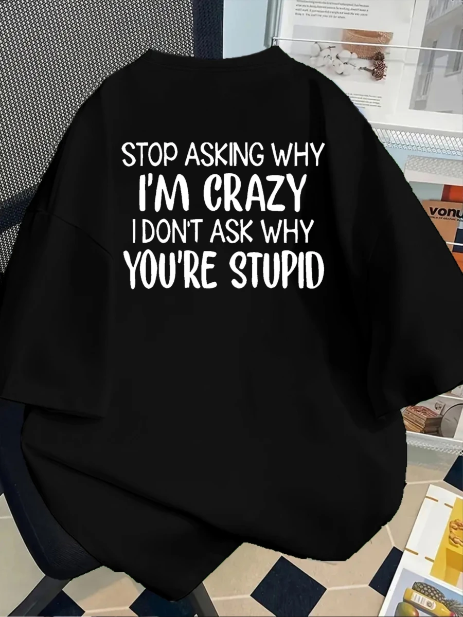 Free shippingStop Asking Why I'm Crazy, I Don't Ask Why You're Stupid Print Tshirt Short Sleeve Crew Neck Casual  Summer Spring,