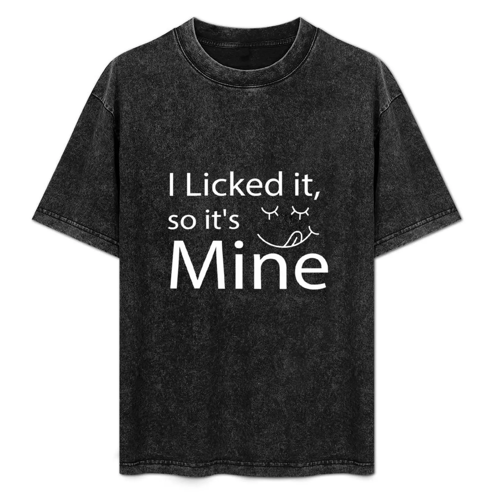 

I Licked It So It's Mine T-Shirt Comfortable Basic Crew Neck Tee