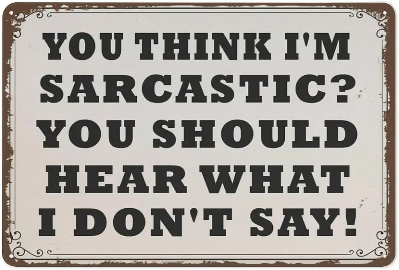 You Think Im Sarcastic You Should Hear What I Dont Say Sarcastic Office Sign Funny Metal Tin Sign Wall Decor Man Cave Bar Ret