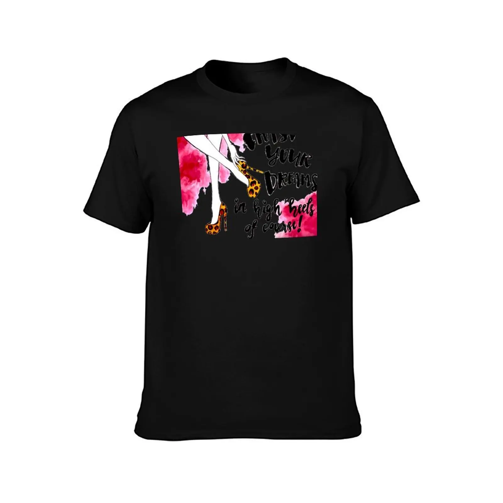 Chase Your Dreams In High Heels Of Course! Men T Shirt man t shirts high quality luxury brand