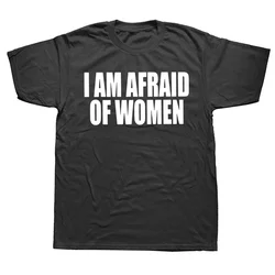 I Am Afraid of Women T Shirt women Fashion T-shirt Funny Letter Tops Tee Women Tshirt Gifts Camiseta Summer Women Clothing