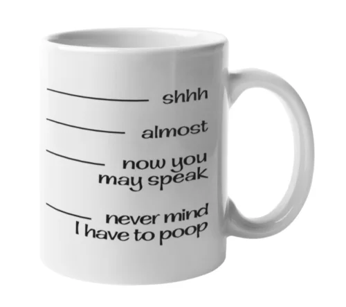 SHH ALMOST NOW YOU MAY SPEAK NEVERMIND TIME TO POOP 11OZ COFFEE MUG