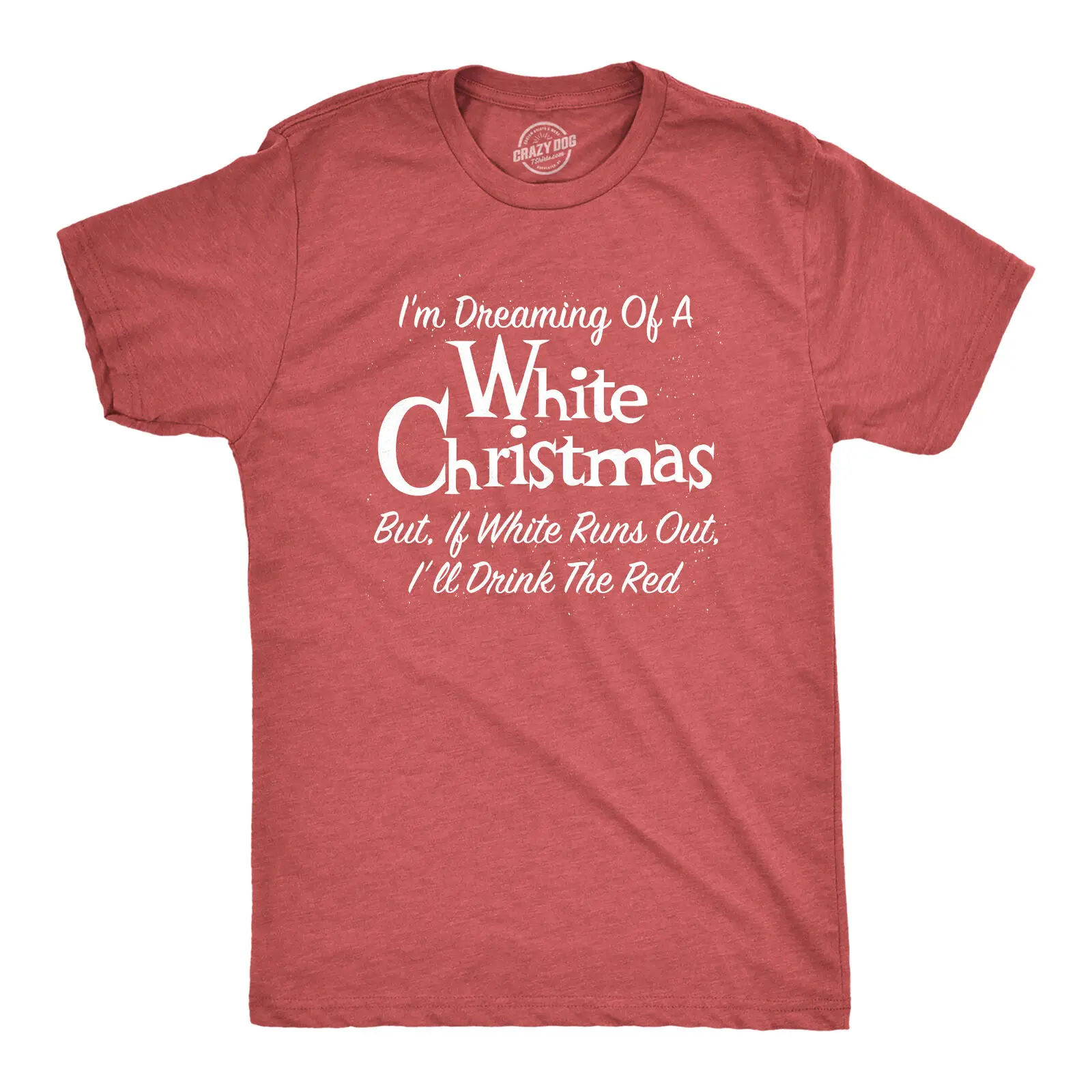 

Mens Dreaming Of A White Christmas But If White Runs Out I'll Drink Red Tshirt