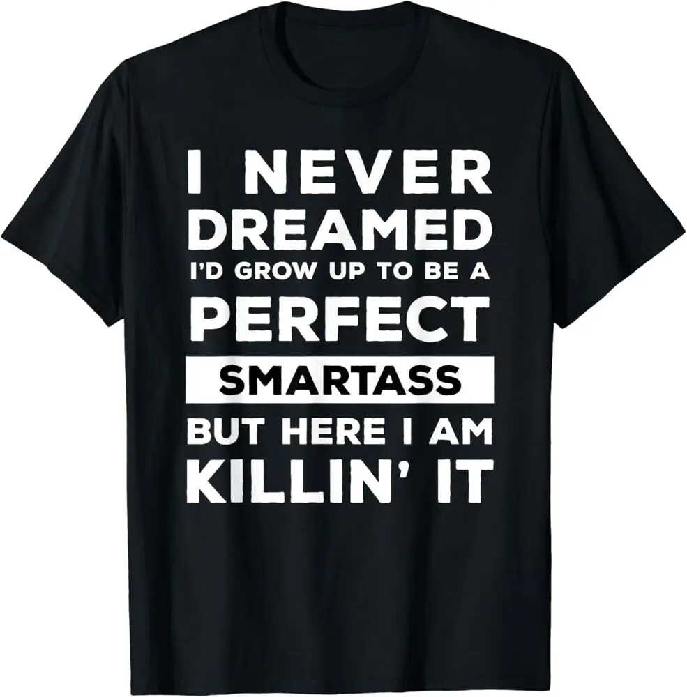 NEW Funny I never dreamed I'd grow up to be a perfect Smartass Tee T-Shirt   Anime Graphic T-shirts for Men Clothing Women