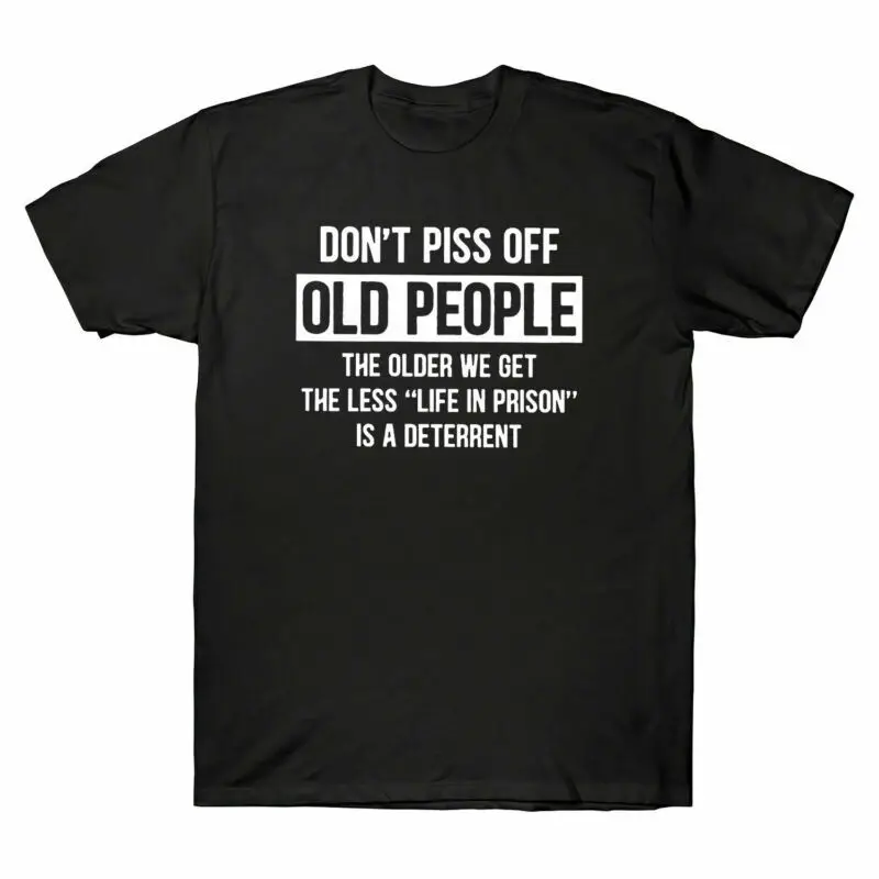 Don't Piss Off Old People The Older We Get Life In Prison Men's T-Shirt Cotton