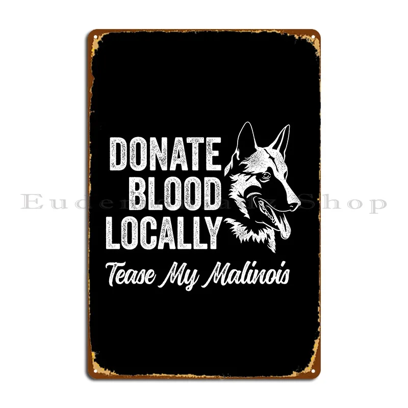 Donate Blood Locally Tease My Malinois Funny Belgian Malinois Metal Sign Garage Wall Cave Printed Club Tin Sign Poster