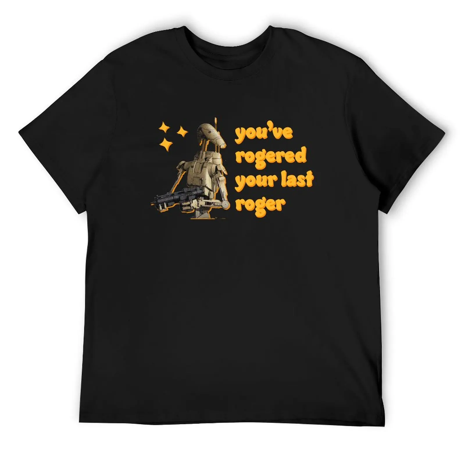 You've Rogered Your Last Roger - Battle Droid T-Shirt Aesthetic clothing men t shirts