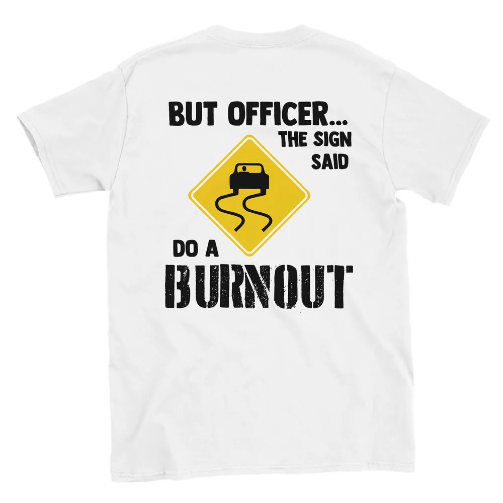 But Officer... The Sign Said Do A Burnout T-shirt For Man Woman Short Summer Tees Casual Cotton Luxury Brand