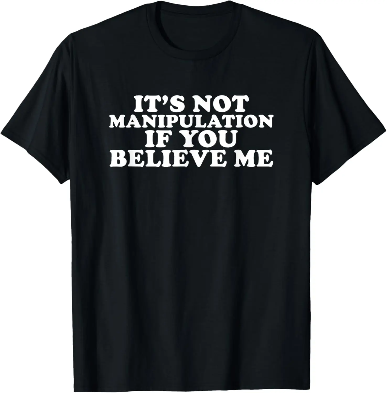 It's Not Manipulation If You Believe Me T-Shirt